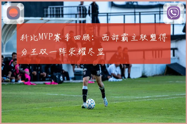 科比MVP赛季回顾：西部霸主联盟得分王双一阵荣耀尽显