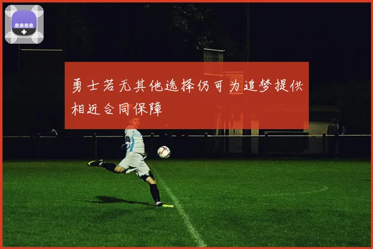 勇士若无其他选择仍可为追梦提供相近合同保障