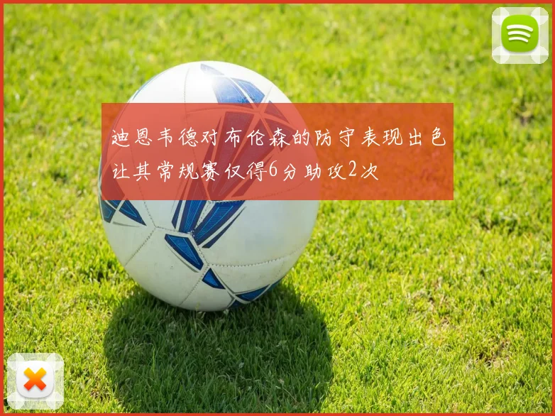迪恩韦德对布伦森的防守表现出色让其常规赛仅得6分助攻2次