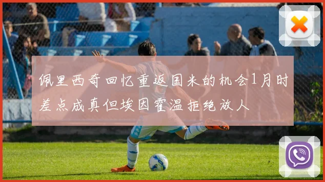 佩里西奇回忆重返国米的机会1月时差点成真但埃因霍温拒绝放人