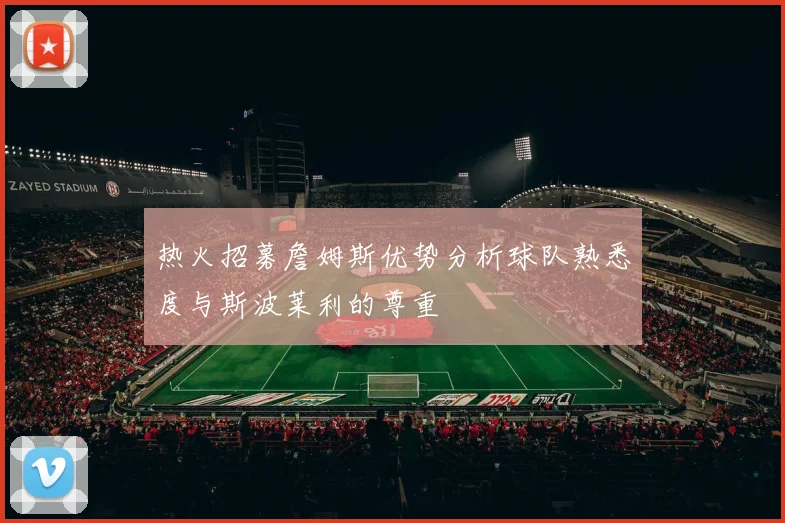 热火招募詹姆斯优势分析球队熟悉度与斯波莱利的尊重