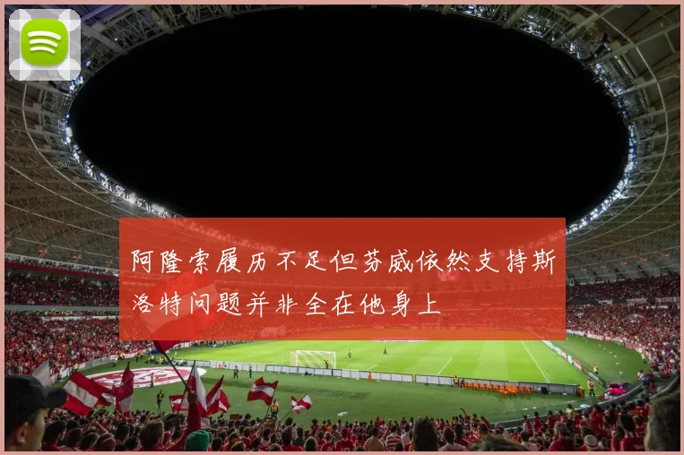 阿隆索履历不足但芬威依然支持斯洛特问题并非全在他身上
